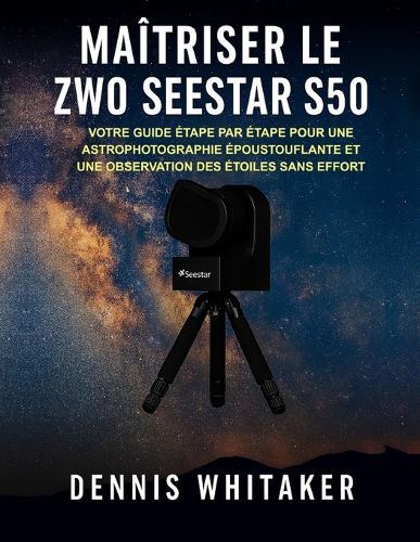 Maîtriser le ZWO Seestar S50: Votre guide étape par étape pour une astrophotographie époustouflante et une observation des étoiles sans effort
