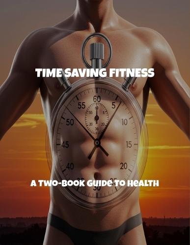 Time Saving Fitness: A Two-Book Guide To Health