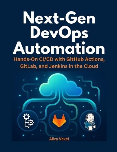 Next-Gen DevOps Automation: Hands-On CI/CD with GitHub Actions, GitLab, and Jenkins in the Cloud