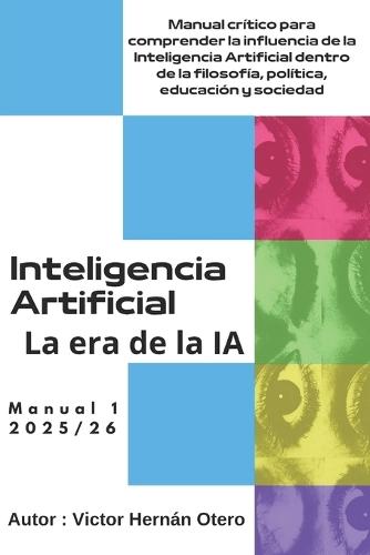 La Era de la Ia: Manual crítico para comprender la influencia de la Inteligencia Artificial dentro de la filosofía política, educación y sociedad