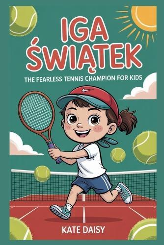 Iga &#346;wi&#261;tek: The fearless tennis champion for kids