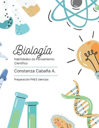 Habilidades Cientificas: Biología: Ejercicios para preparar la PAES mención biología