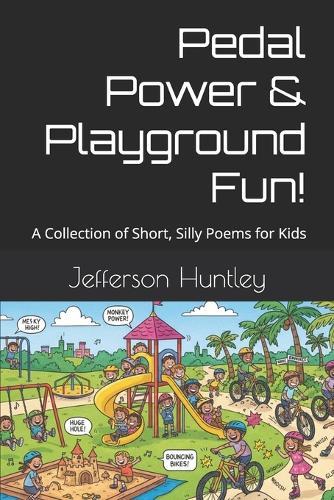 Pedal Power & Playground Fun!: A Collection of Short, Silly Poems for Kids