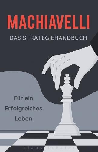 Machiavel: Das Strategiehandbuch für ein erfolgreiches Leben