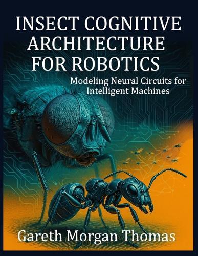 Insect Cognitive Architecture for Robotics: Modeling Neural Circuits for Intelligent Machines