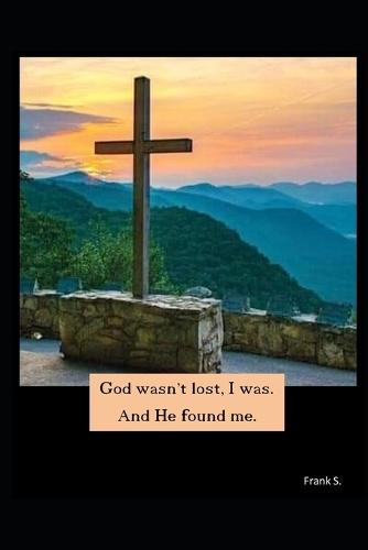 God wasn't lost, I was. And He found me.
