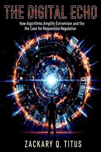 The Digital Echo: How Algorithms Amplify Extremism and the Case for Responsible Regulation