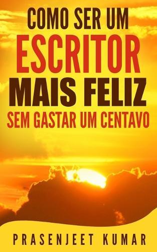 Como Ser Um Escritor Mais Feliz Sem Gastar Um Centavo