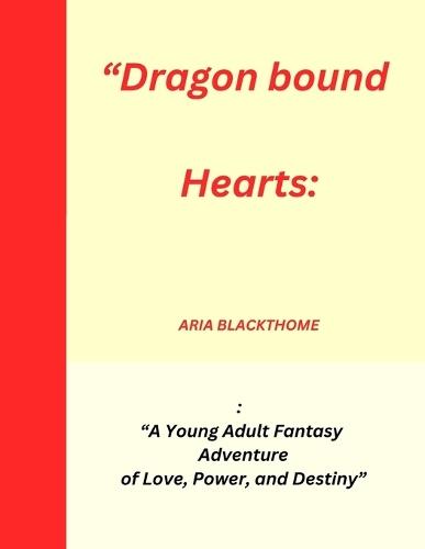 Dragonbound Hearts: ""A Young Adult Fantasy Adventure of Love, Power, and Destiny""