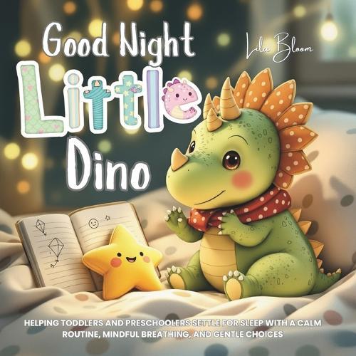 Good Night, Little Dino: Helping Toddlers and Preschoolers Settle for Sleep with a Calm Routine, Mindful Breathing, and Gentle Choices.