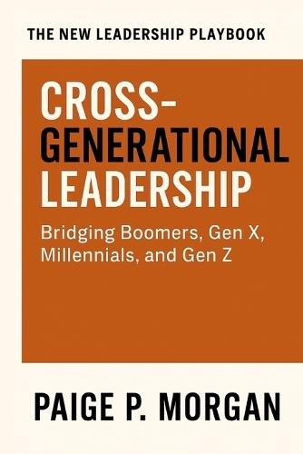 Cross-Generational Leadership: Bridging Boomers, Gen X, Millennials, and Gen Z
