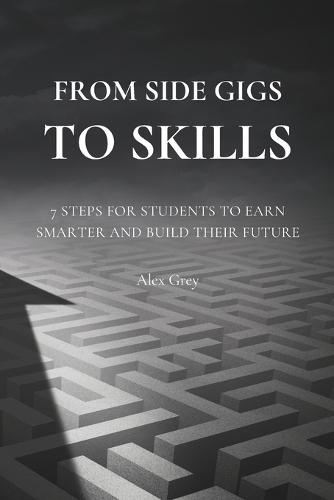 From Side Gigs to Skills: 7 Steps for Students to Earn Smarter and Build Their Future