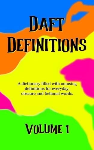 Daft Definitions Volume 1: A dictionary filled with amusing word meanings.