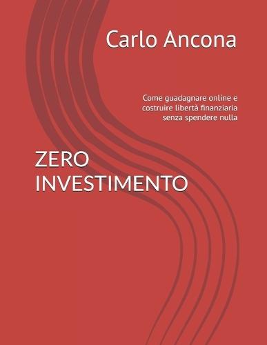 Zero Investimento: Come guadagnare online e costruire libertà finanziaria senza spendere nulla