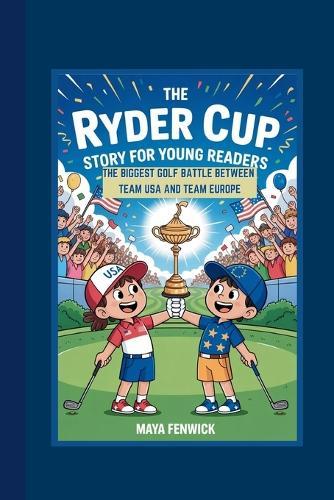 The Ryder Cup Story for Young Readers: The Biggest Golf Battle Between Team USA and Team Europe