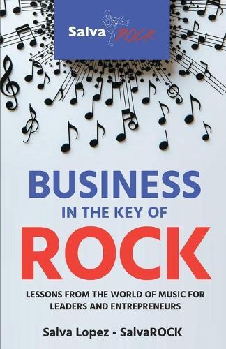 Business in the Key of ROCK: Lessons from the world of music for leaders and entrepreneurs