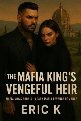 The Mafia King's Vengeful Heir: Mafia Vows book 3 - A Dark Mafia Revenge Romance
