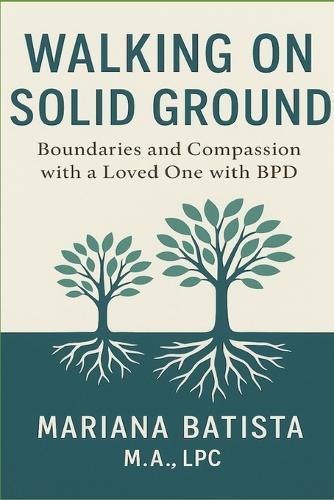 Walking on Solid Ground: Boundaries and Compassion with a Loved One with Borderline Personality Disorder