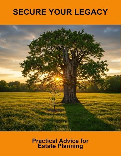 Secure Your Legacy: Practical Advice For Estate Planning