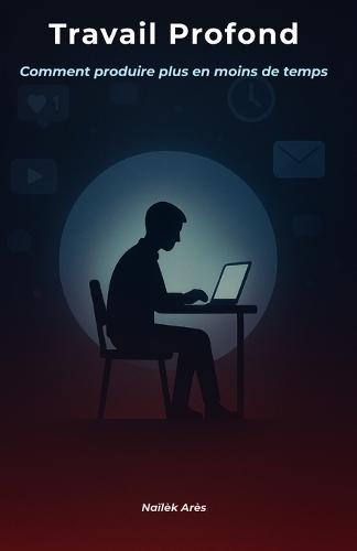 Travail Profond: Comment produire plus en moins de temps