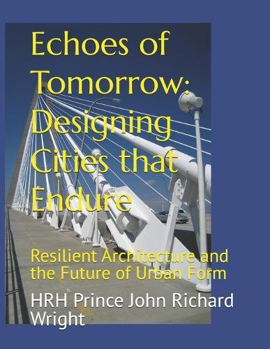 Echoes of Tomorrow: Designing Cities that Endure: Resilient Architecture and the Future of Urban Form