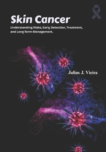 Skin Cancer: Understanding Risks, Early Detection, Treatment, and Long-Term Management.