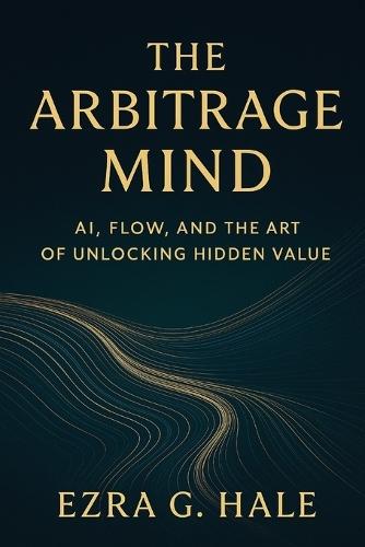 The Arbitrage Mind: AI, Flow, and the Art of Unlocking Hidden Value