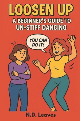 Loosen Up: A Beginner's Guide to Un-Stiff Dancing: The Journey from Stiff Susan to Shakin' Susan 6x9 inches A Fun Step-by-Step Guide for Beginners to Loosen Up, Improve Rhythm, and Enjoy Dancing with Confidence