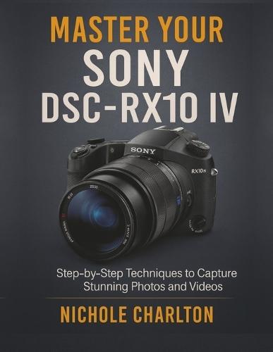Master Your Sony DSC-RX10 IV: Step-by-Step Techniques to Capture Stunning Photos and Videos