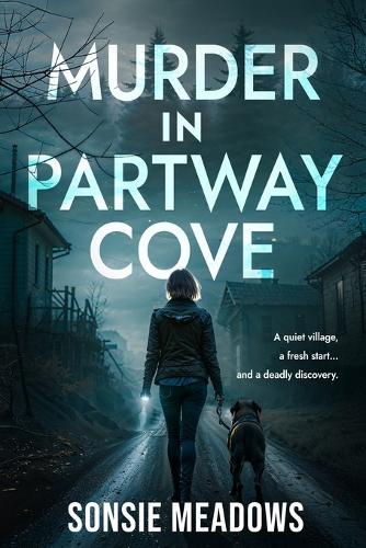 Murder in Partway Cove: A quiet village, a fresh start...and a deadly discovery.