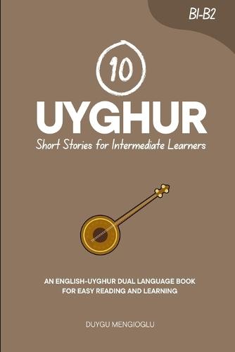 10 Uyghur Short Stories for Intermediate Learners [Latin Script Edition]: An English-Uyghur Dual-Language Book for Easy Reading and Learning