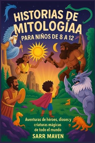 Historias de Mitologíaa Para Niños de 8 a 12 Años: Aventuras de héroes, dioses y criaturas mágicas de todo el mundo