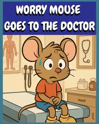 Worry Mouse Goes to the Doctor