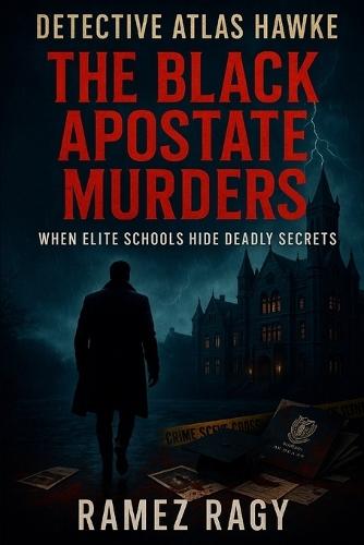 Detective Atlas Hawke: The Black Apostate Murders: WHEN ELITE SCHOOLS HIDE DEADLY SECRETS
