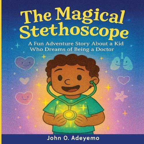 The Magical Stethoscope: A Fun Adventure Story About a Kid Who Dreams of Being a Doctor