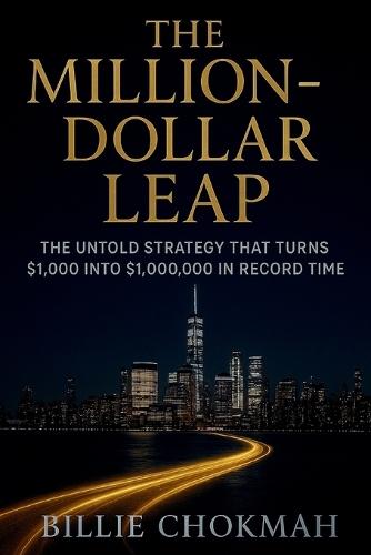 The Million-Dollar Leap: The Untold Strategy That Turns $1,000 into $1,000,000 in Record Time