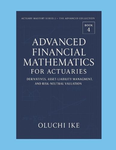 Advanced Financial Mathematics for Actuaries: Derivatives, Asset-Liability Management, and Risk-Neutral Valuation