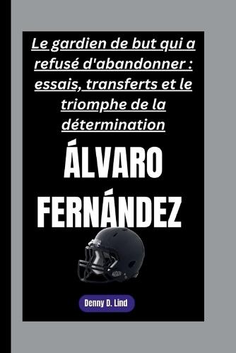 Álvaro Fernández: Le gardien de but qui a refusé d'abandonner: essais, transferts et le triomphe de la détermination