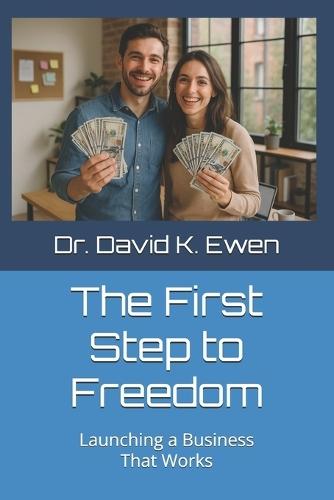 The First Step to Freedom: Launching a Business That Works
