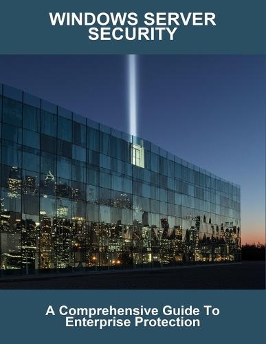 Windows Server Security: A Comprehensive Guide To Enterprise Protection