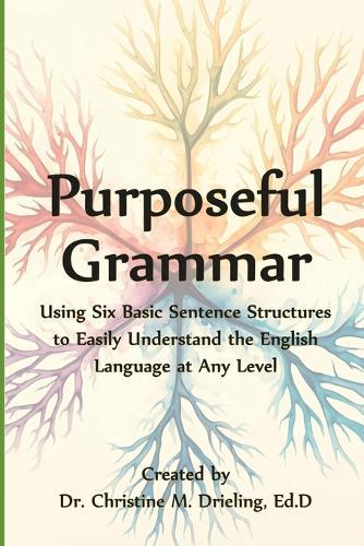Purposeful Grammar: Using Six Basic Sentence Structures to Easily Understand the English Language at Any Level