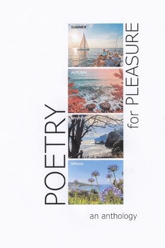 Poetry for Pleasure: An Anthology: A rich mosaic of poetic themes, capturing the ever changing rhythms of sea and season, of memory and imagination woven together with warmth and sincerity and offers them generously to the reader