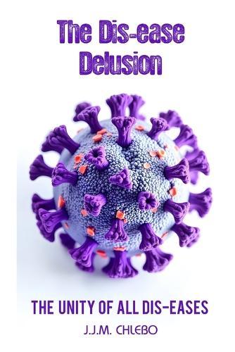 The Dis-ease Delusion: The Unity of all Dis-eases