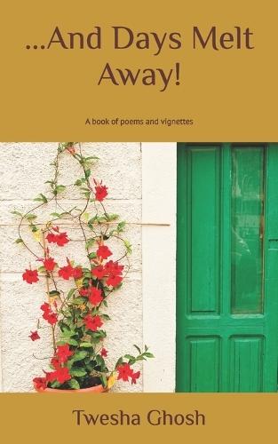 ...And Days Melt Away!: A book of poems & vignettes