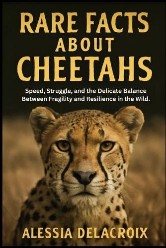 Rare Facts About Cheetahs: Speed, Struggle, and the Delicate Balance Between Fragility and Resilience in the Wild.