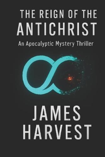 The Reign of the Antichrist: An Apocalyptic Mystery Thriller