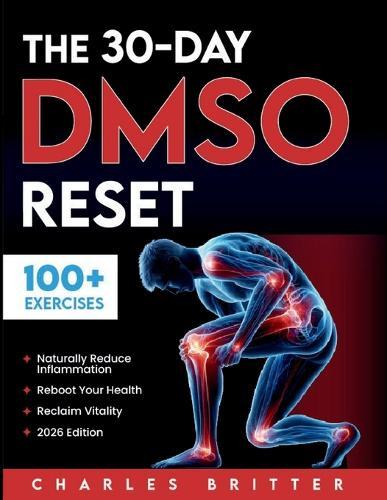 The 30-Day DMSO Reset: Your Complete Guide to Naturally Reducing Inflammation, Rebooting Your Health, and Reclaiming Vitality With Safe, Practical DMSO Protocols
