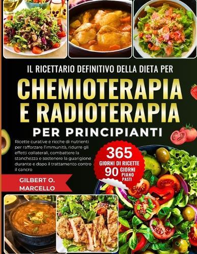 Il Ricettario Definitivo Della Dieta Per Chemioterapia E Radioterapia Per Principianti: Ricette curative e ricche di nutrienti per rafforzare l'immunità, ridurre gli effetti collaterali....guarigione durante e dopo il trattamento contro il cancro