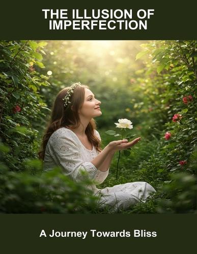 The Illusion Of Imperfection: A Journey Towards Bliss