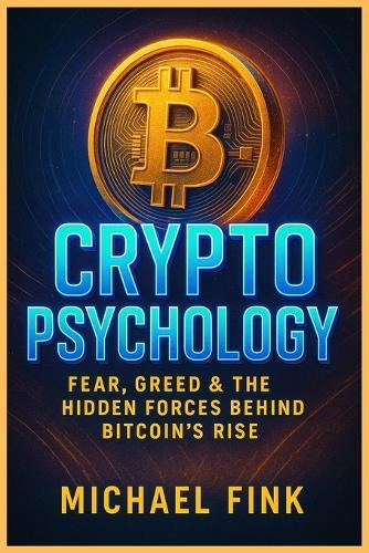 Crypto Psychology: Fear, Greed & the Hidden Forces Behind Bitcoin's Rise